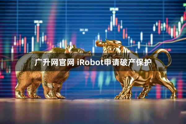 广升网官网 iRobot申请破产保护