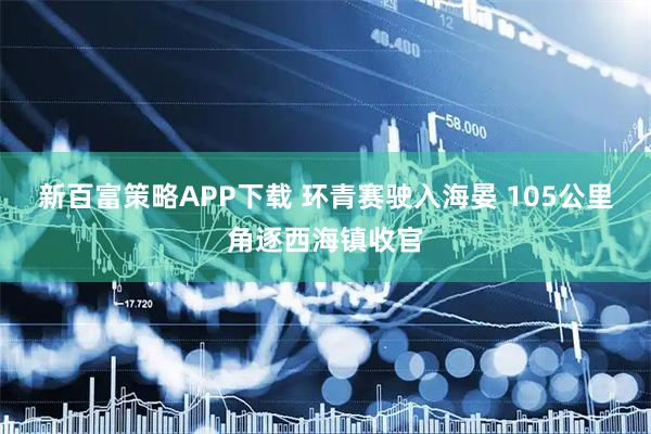 新百富策略APP下载 环青赛驶入海晏 105公里角逐西海镇收官